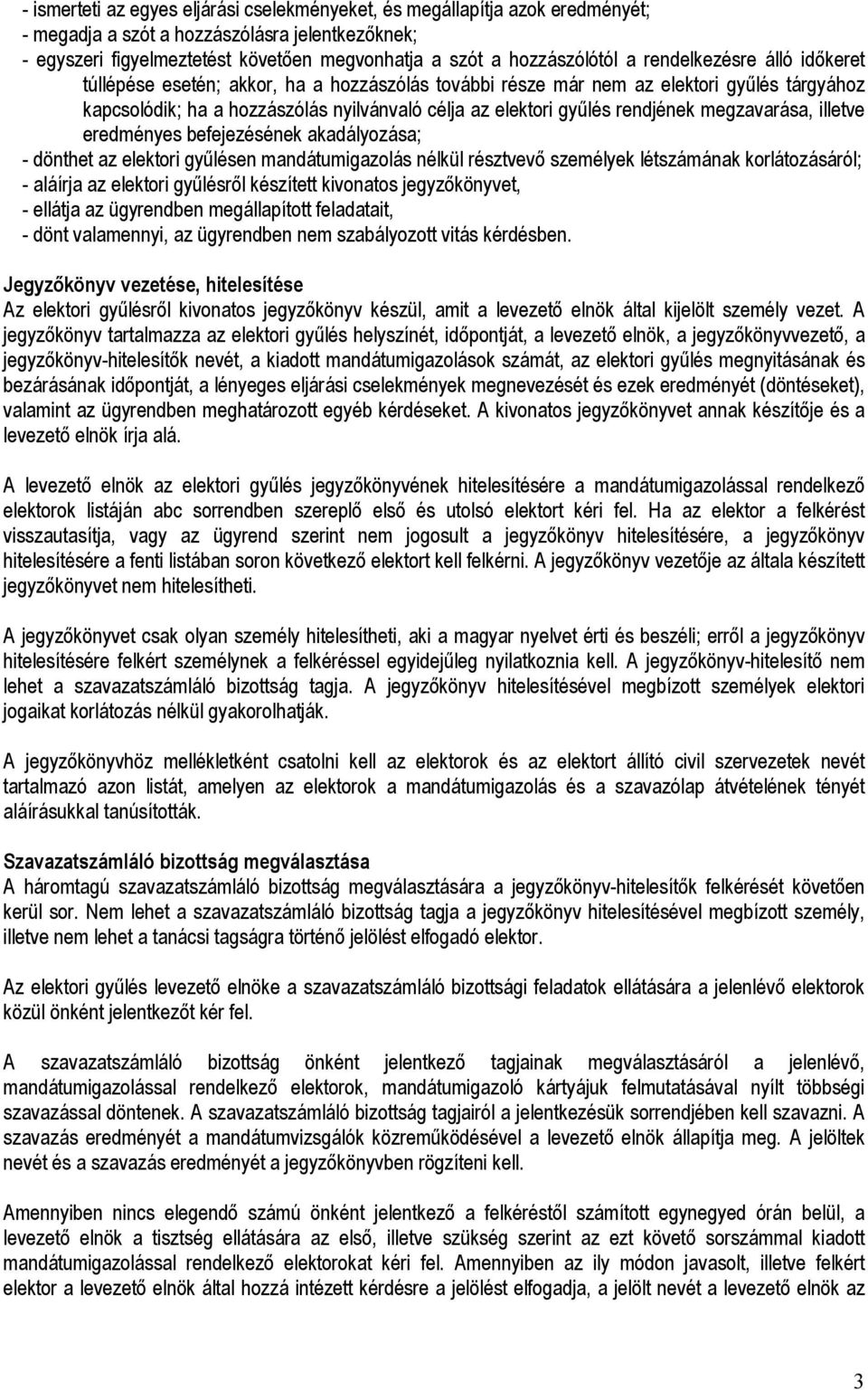 megzavarása, illetve eredményes befejezésének akadályozása; - dönthet az elektori gyűlésen mandátumigazolás nélkül résztvevő személyek létszámának korlátozásáról; - aláírja az elektori gyűlésről