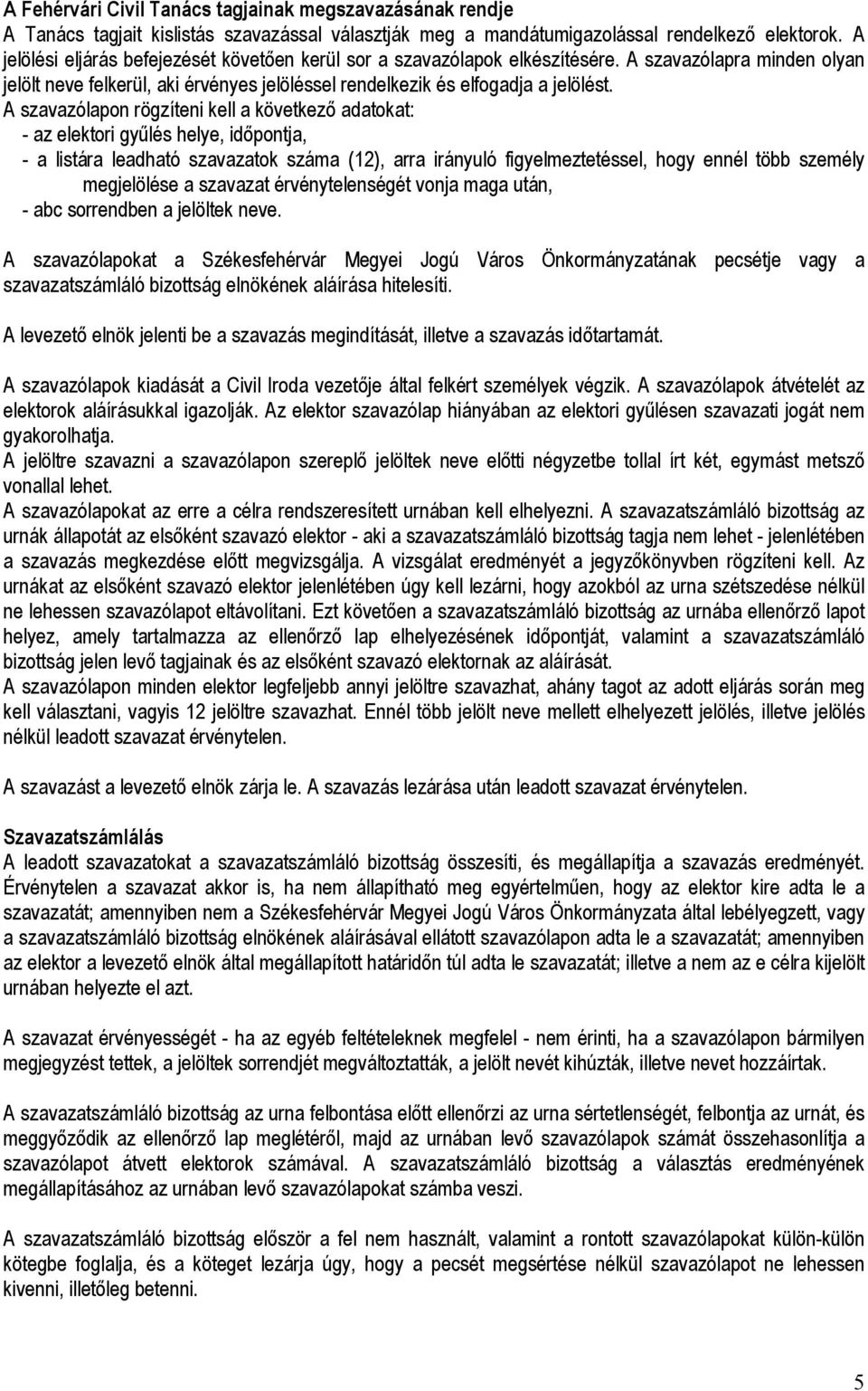 A szavazólapon rögzíteni kell a következő adatokat: - az elektori gyűlés helye, időpontja, - a listára leadható szavazatok száma (12), arra irányuló figyelmeztetéssel, hogy ennél több személy