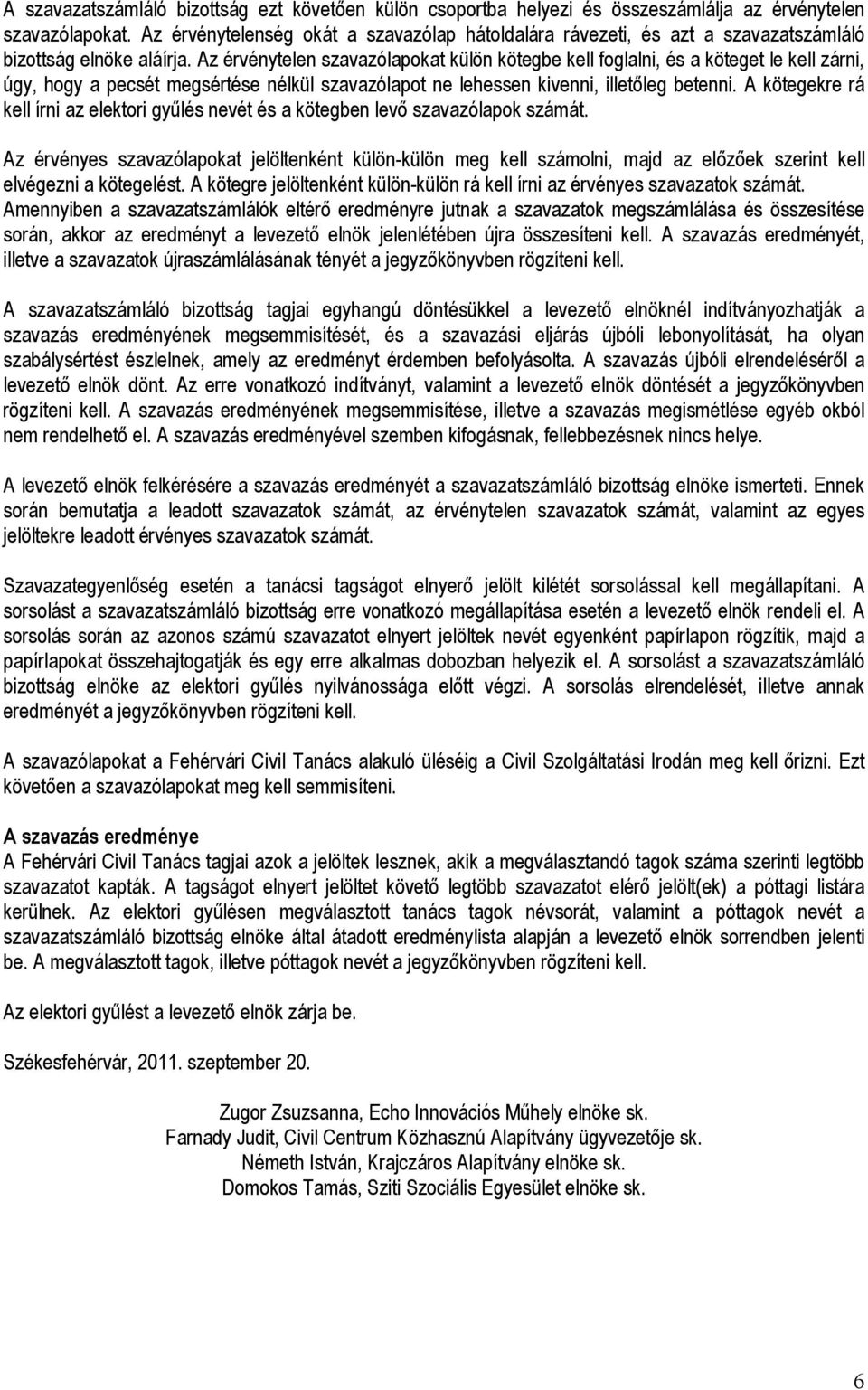 Az érvénytelen szavazólapokat külön kötegbe kell foglalni, és a köteget le kell zárni, úgy, hogy a pecsét megsértése nélkül szavazólapot ne lehessen kivenni, illetőleg betenni.