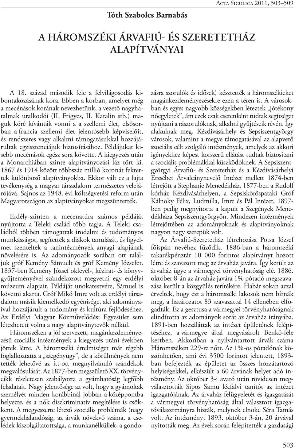 ) maguk köré kívánták vonni a a szellemi élet, elsősorban a francia szellemi élet jelentősebb képviselőit, és rendszeres vagy alkalmi támogatásukkal hozzájárultak egzisztenciájuk biztosításához.