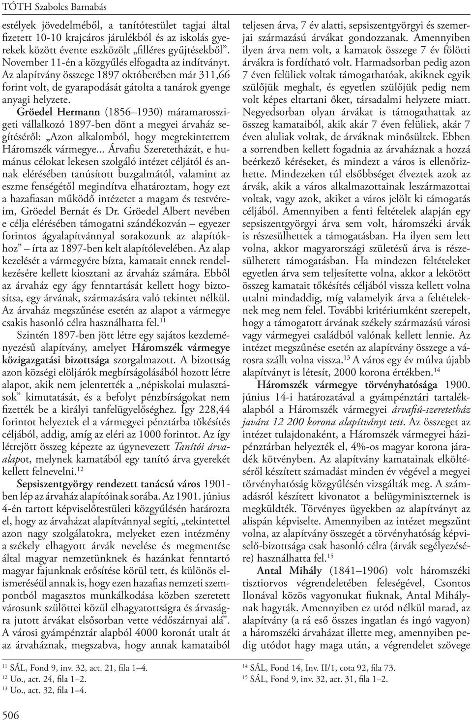 Gröedel Hermann (1856 1930) máramarosszigeti vállalkozó 1897-ben dönt a megyei árvaház segítéséről: Azon alkalomból, hogy megtekintettem Háromszék vármegye.