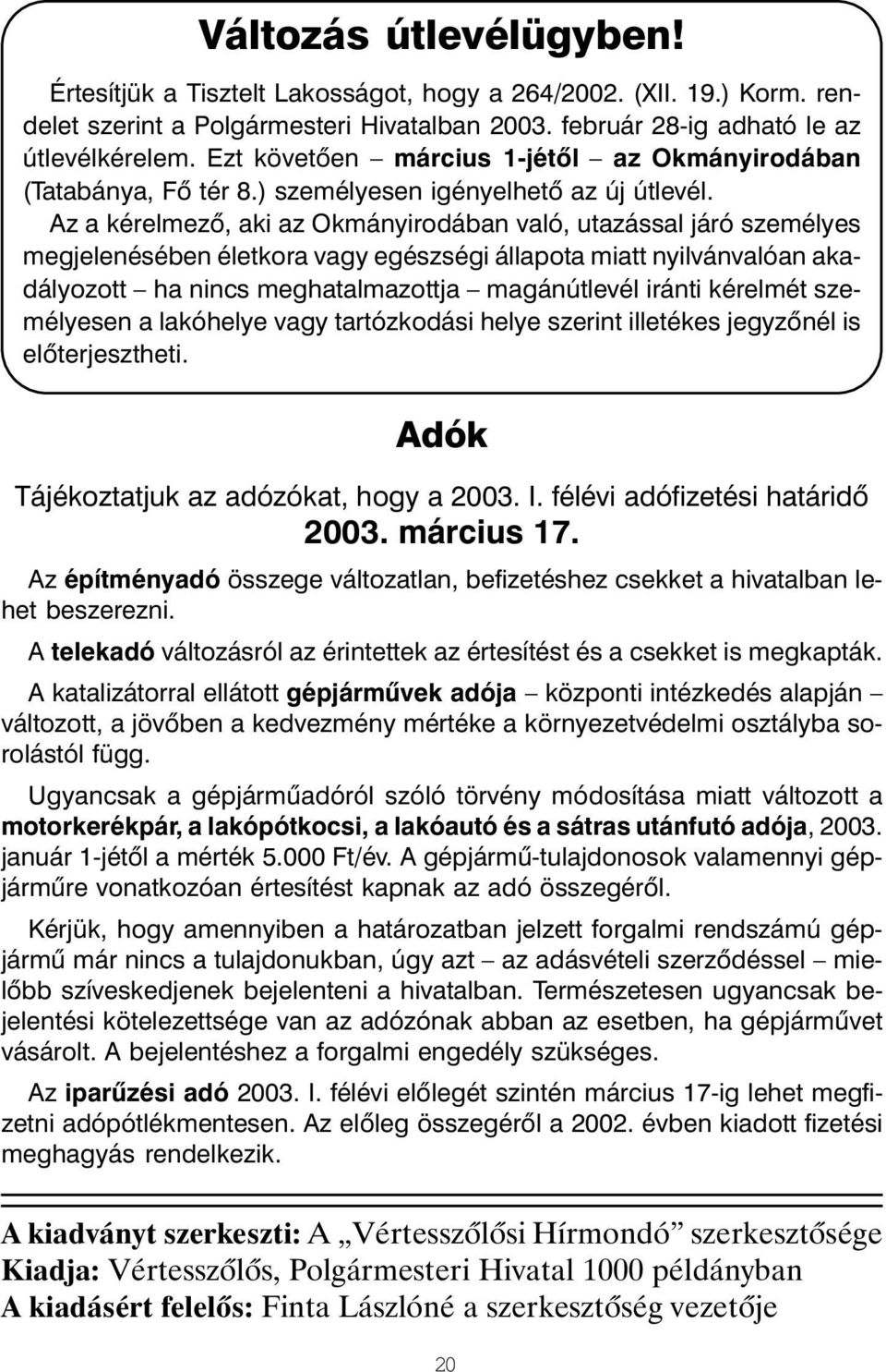 Az a kérelmezõ, aki az Okmányirodában való, utazással járó személyes megjelenésében életkora vagy egészségi állapota miatt nyilvánvalóan akadályozott ha nincs meghatalmazottja magánútlevél iránti