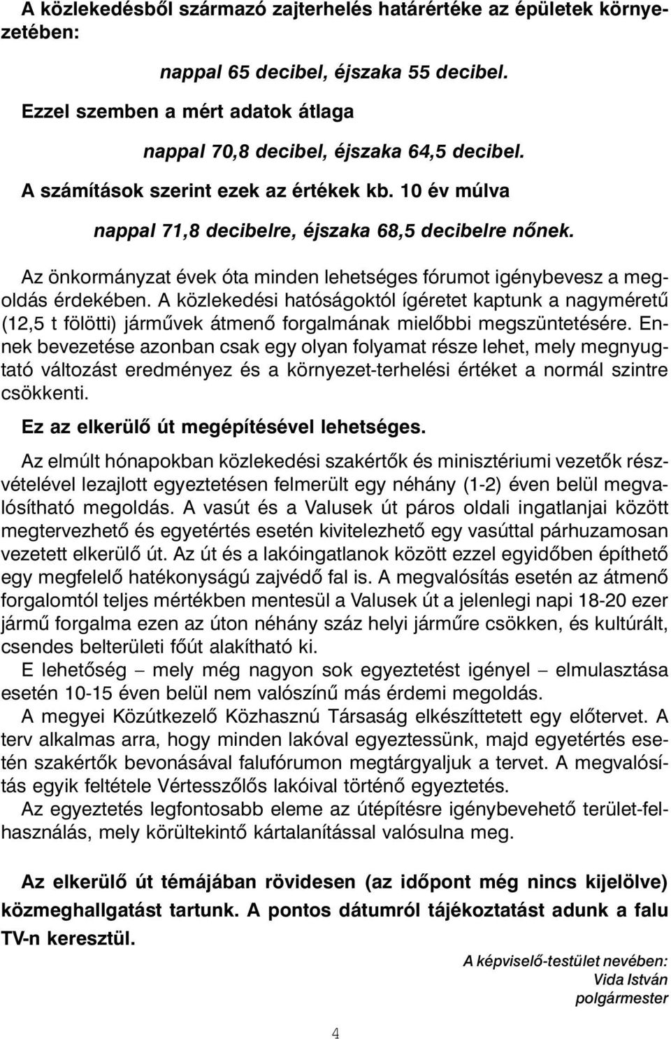 A közlekedési hatóságoktól ígéretet kaptunk a nagyméretû (12,5 t fölötti) jármûvek átmenõ forgalmának mielõbbi megszüntetésére.