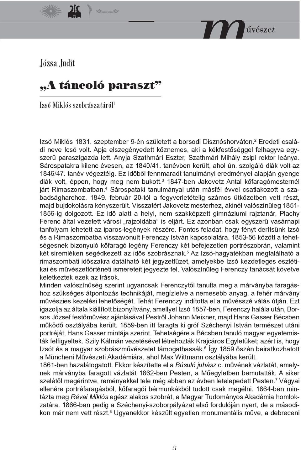 tanévben került, ahol ún. szolgáló diák volt az 1846/47. tanév végeztéig. Ez időből fennmaradt tanulmányi eredményei alapján gyenge diák volt, éppen, hogy meg nem bukott.