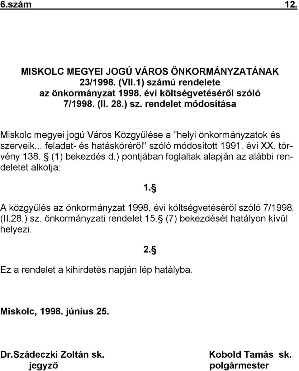 A közgyűlés az önkormányzat 1998. évi költségvetéséről szóló 7/1998. (II.28.) sz. önkormányzati rendelet 15. (7) bekezdését hatályon kívül helyezi. 2.