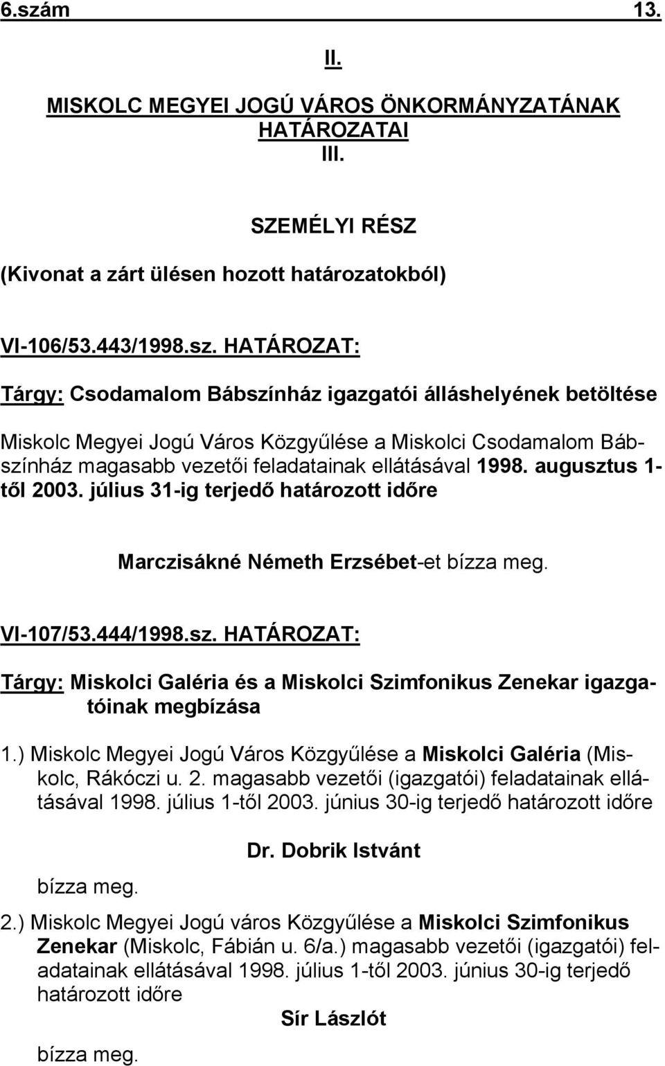 ) Miskolc Megyei Jogú Város Közgyűlése a Miskolci Galéria (Miskolc, Rákóczi u. 2. magasabb vezetői (igazgatói) feladatainak ellátásával 1998. július 1-től 2003.