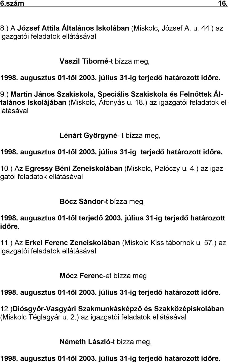 ) az igazgatói feladatok ellátásával Lénárt Györgyné- t bízza meg, 1998. augusztus 01-től 2003. július 31-ig terjedő határozott időre. 10.) Az Egressy Béni Zeneiskolában (Miskolc, Palóczy u. 4.