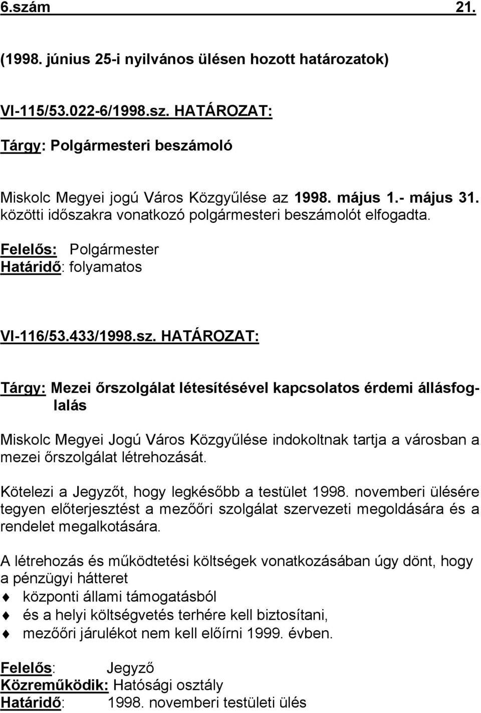 Kötelezi a Jegyzőt, hogy legkésőbb a testület 1998. novemberi ülésére tegyen előterjesztést a mezőőri szolgálat szervezeti megoldására és a rendelet megalkotására.