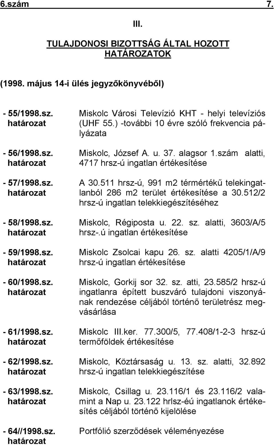 szám alatti, 4717 hrsz-ú ingatlan értékesítése A 30.511 hrsz-ú, 991 m2 térmértékű telekingatlanból 286 m2 terület értékesítése a 30.512/2 hrsz-ú ingatlan telekkiegészítéséhez Miskolc, Régiposta u. 22.