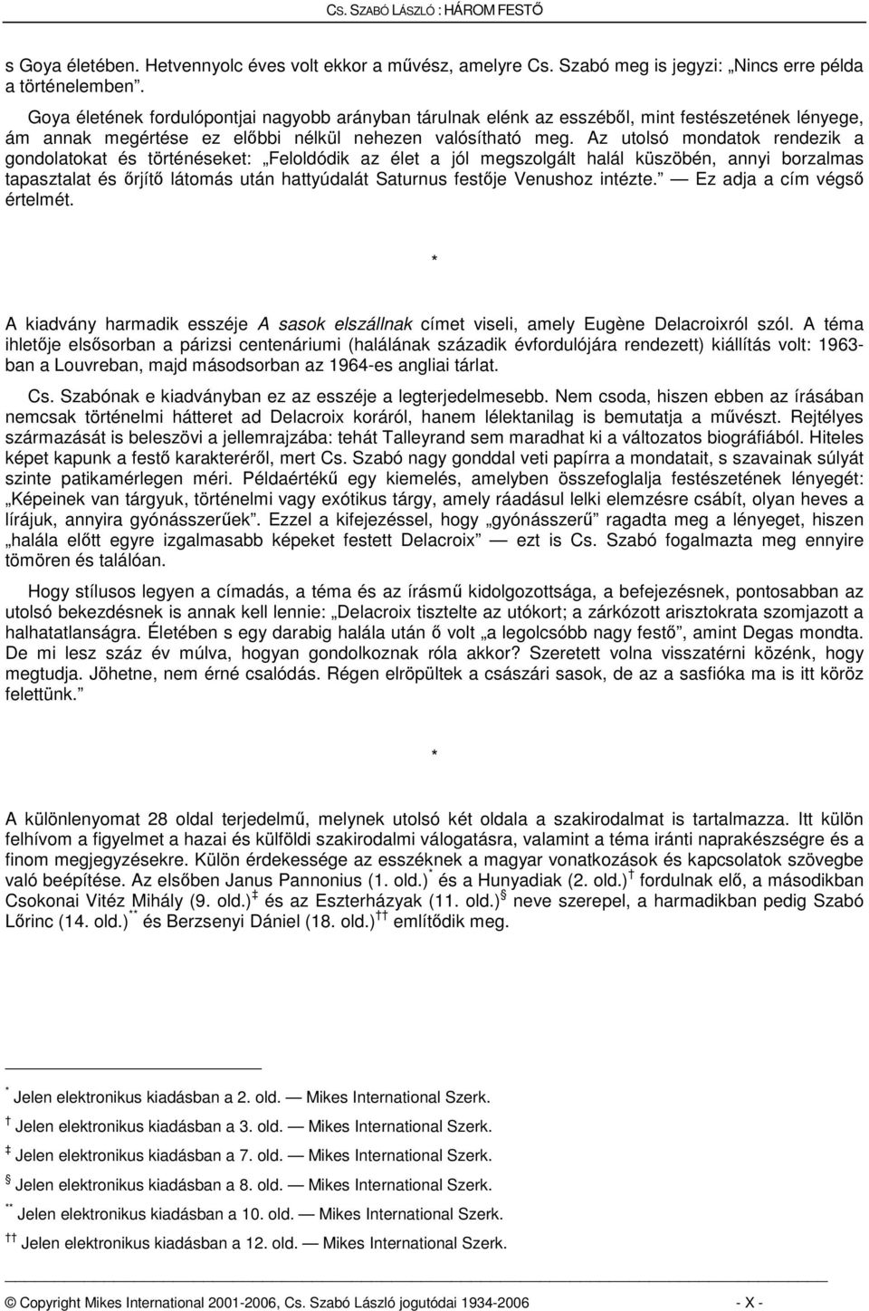 Az utolsó mondatok rendezik a gondolatokat és történéseket: Feloldódik az élet a jól megszolgált halál küszöbén, annyi borzalmas tapasztalat és őrjítő látomás után hattyúdalát Saturnus festője