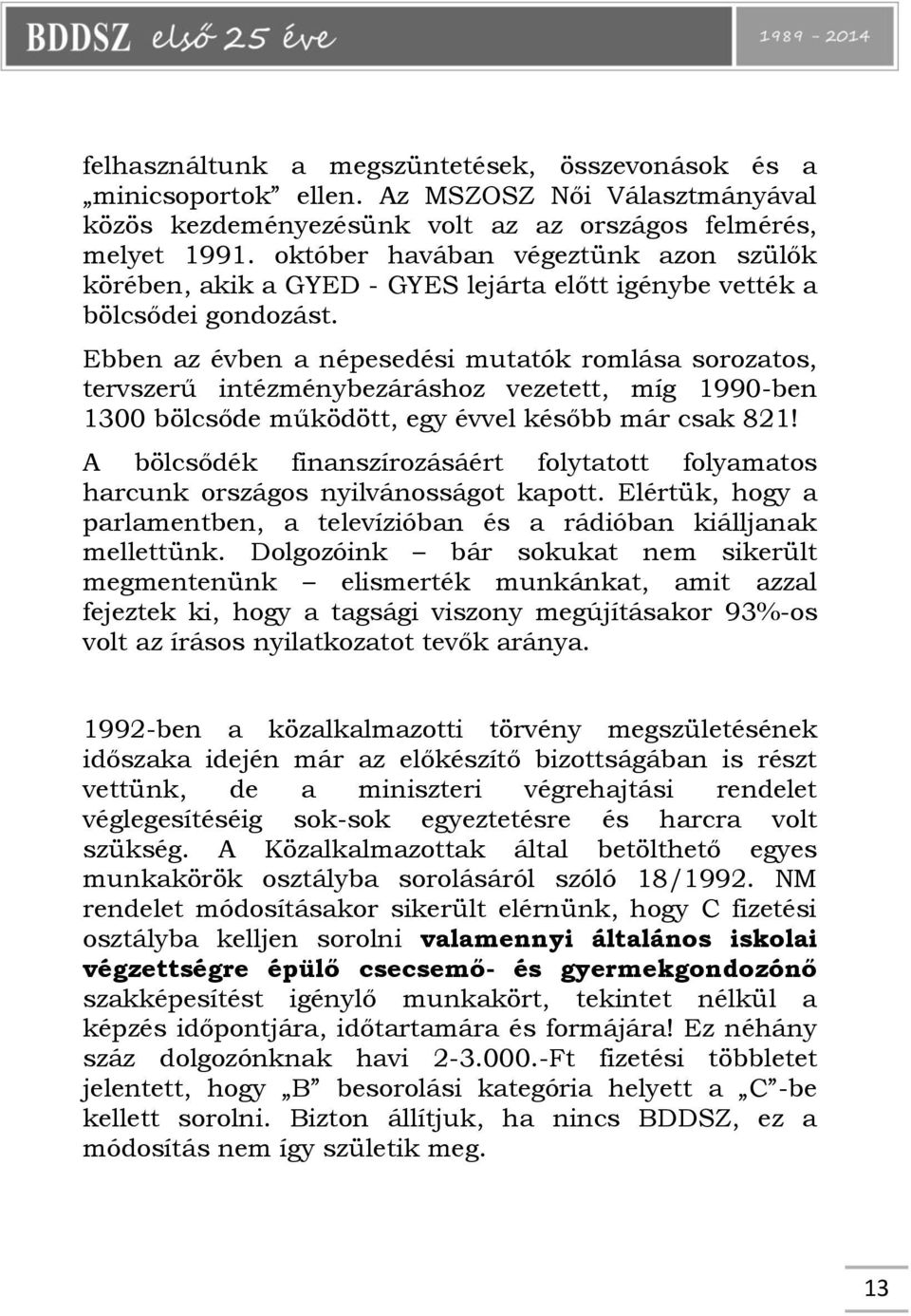 Ebben az évben a népesedési mutatók romlása sorozatos, tervszerű intézménybezáráshoz vezetett, míg 1990-ben 1300 bölcsőde működött, egy évvel később már csak 821!