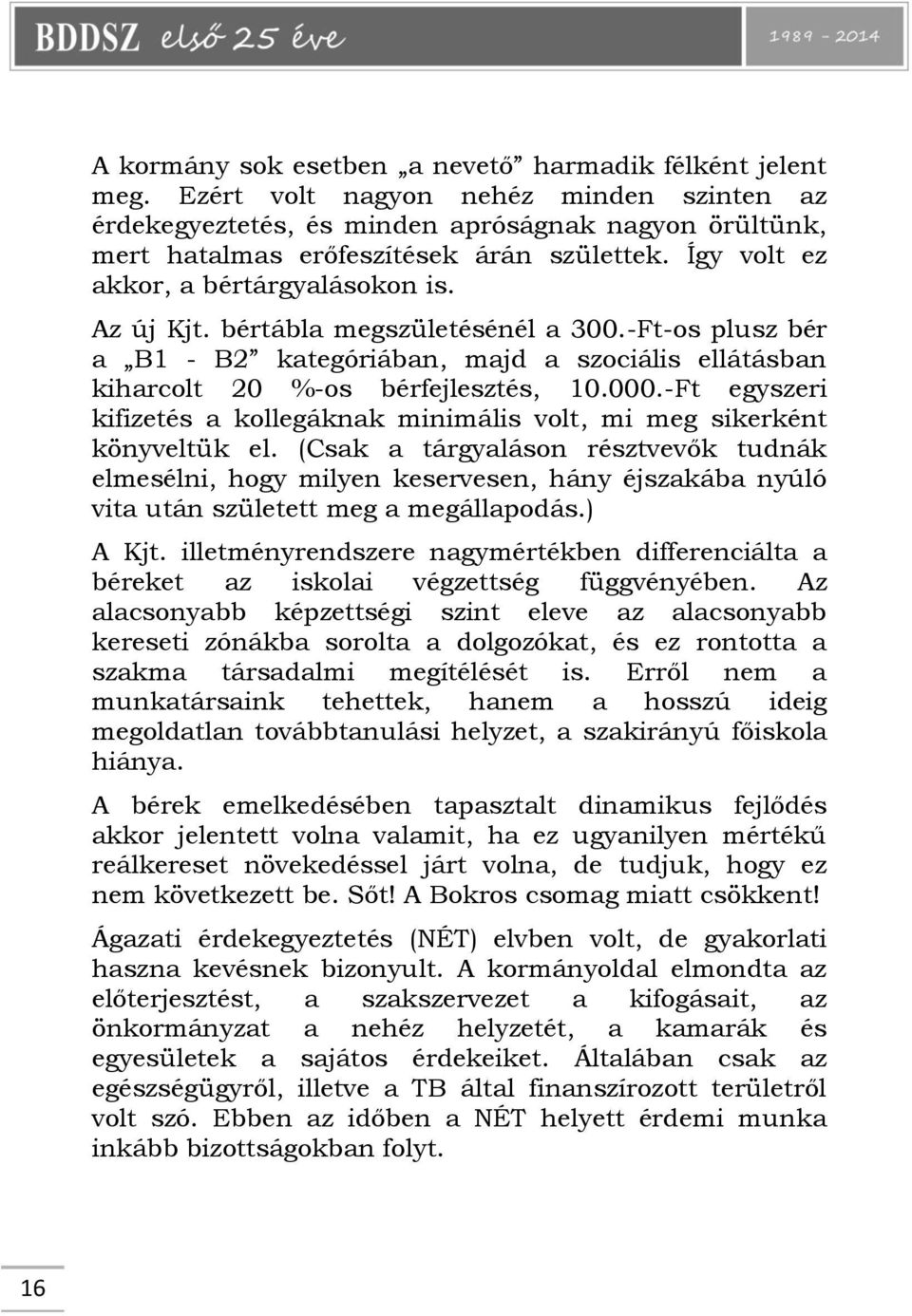 -Ft egyszeri kifizetés a kollegáknak minimális volt, mi meg sikerként könyveltük el.