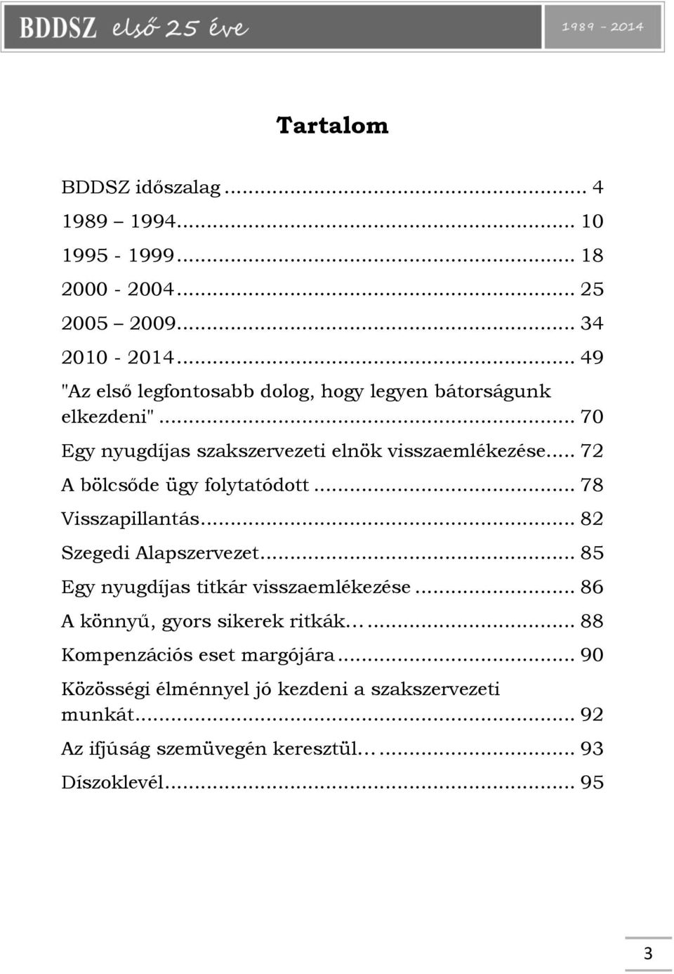 .. 72 A bölcsőde ügy folytatódott... 78 Visszapillantás... 82 Szegedi Alapszervezet... 85 Egy nyugdíjas titkár visszaemlékezése.