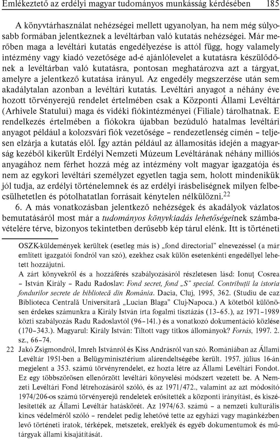 meghatározva azt a tárgyat, amelyre a jelentkező kutatása irányul. Az engedély megszerzése után sem akadálytalan azonban a levéltári kutatás.