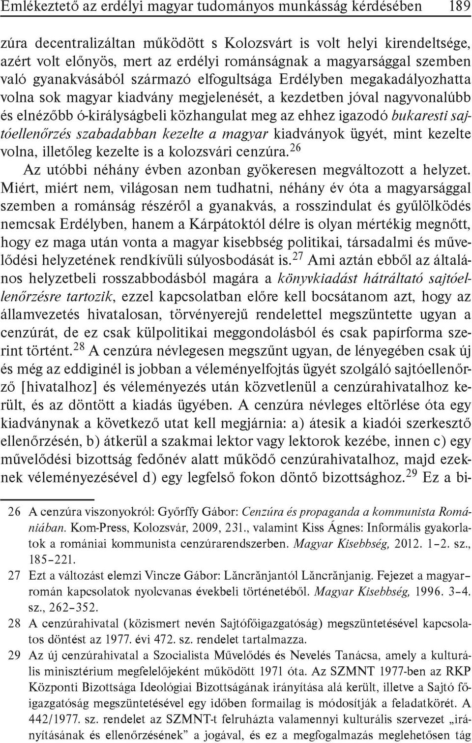 közhangulat meg az ehhez igazodó bukaresti sajtóellenőrzés szabadabban kezelte a magyar kiadványok ügyét, mint kezelte volna, illetőleg kezelte is a kolozsvári cenzúra.