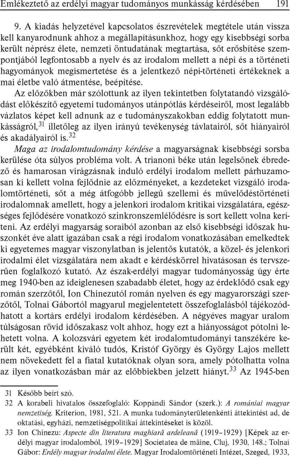 erősbítése szempontjából legfontosabb a nyelv és az irodalom mellett a népi és a történeti hagyományok megismertetése és a jelentkező népi-történeti értékeknek a mai életbe való átmentése, beépítése.