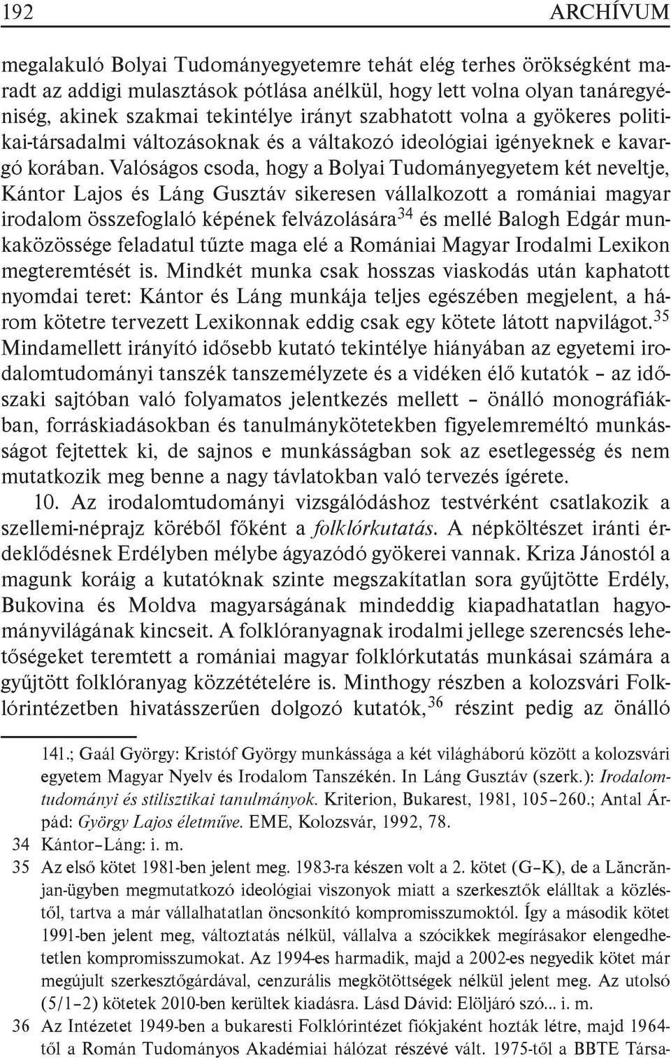 Valóságos csoda, hogy a Bolyai Tudományegyetem két neveltje, Kántor Lajos és Láng Gusztáv sikeresen vállalkozott a romániai magyar irodalom összefoglaló képének felvázolására 34 és mellé Balogh Edgár