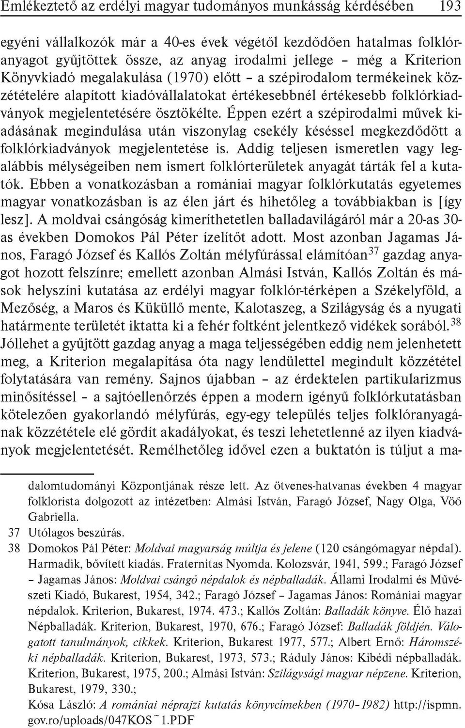 Éppen ezért a szépirodalmi művek kiadásának megindulása után viszonylag csekély késéssel megkezdődött a folklórkiadványok megjelentetése is.