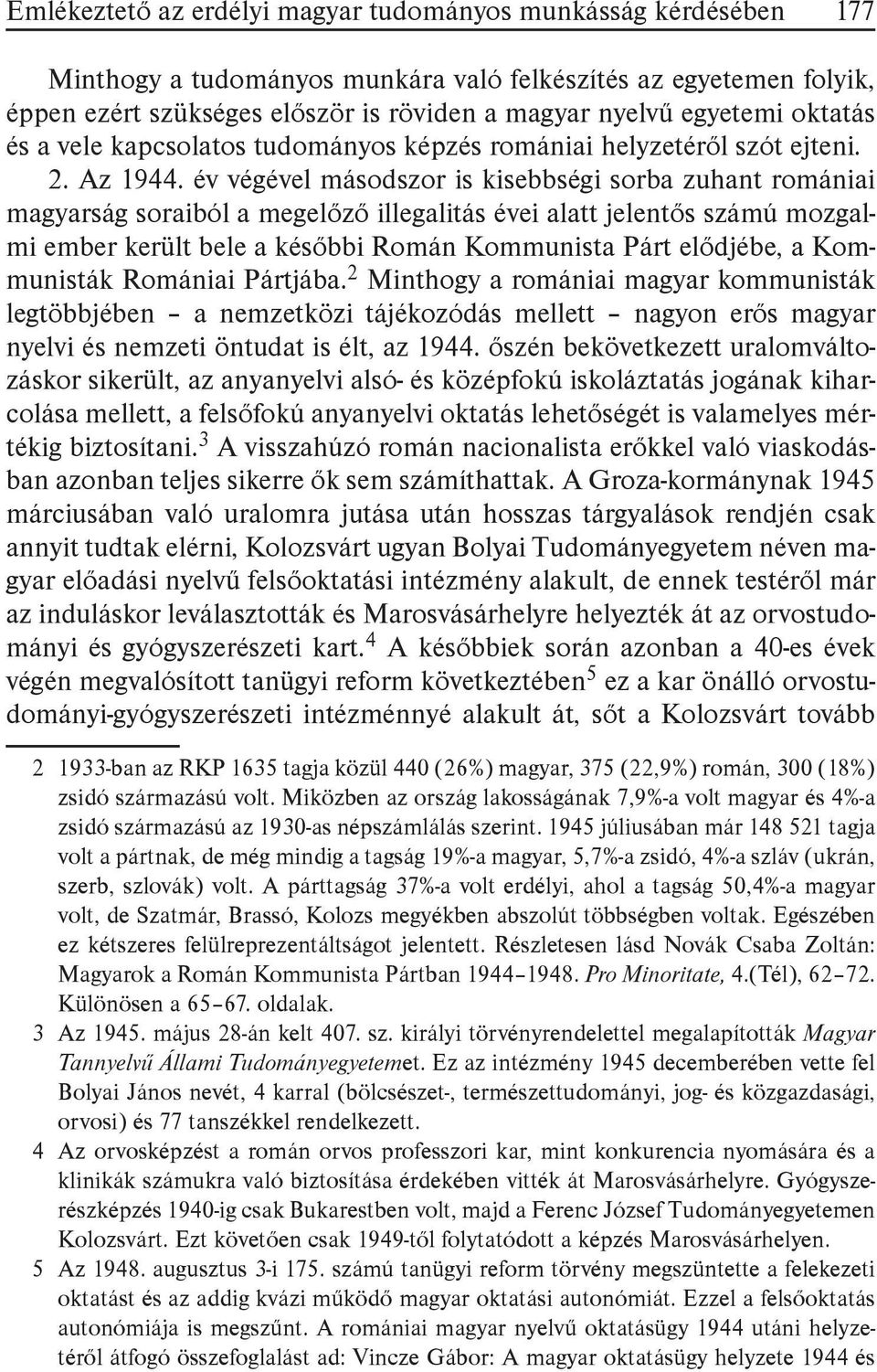 év végével másodszor is kisebbségi sorba zuhant romániai magyarság soraiból a megelőző illegalitás évei alatt jelentős számú mozgalmi ember került bele a későbbi Román Kommunista Párt elődjébe, a