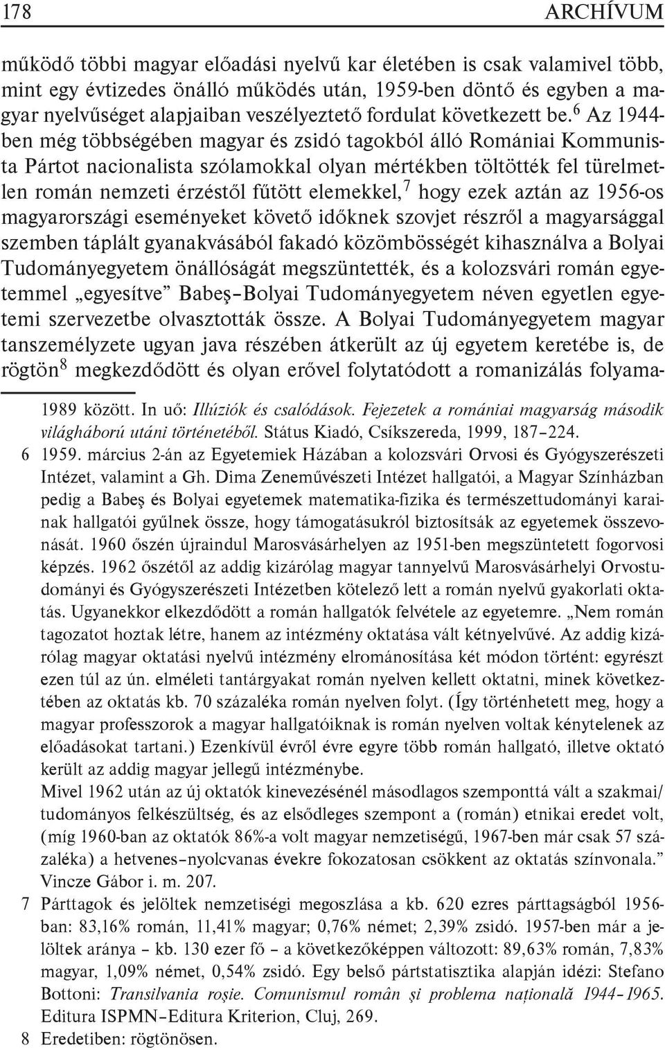 6 Az 1944- ben még többségében magyar és zsidó tagokból álló Romániai Kommunista Pártot nacionalista szólamokkal olyan mértékben töltötték fel türelmetlen román nemzeti érzéstől fűtött elemekkel, 7