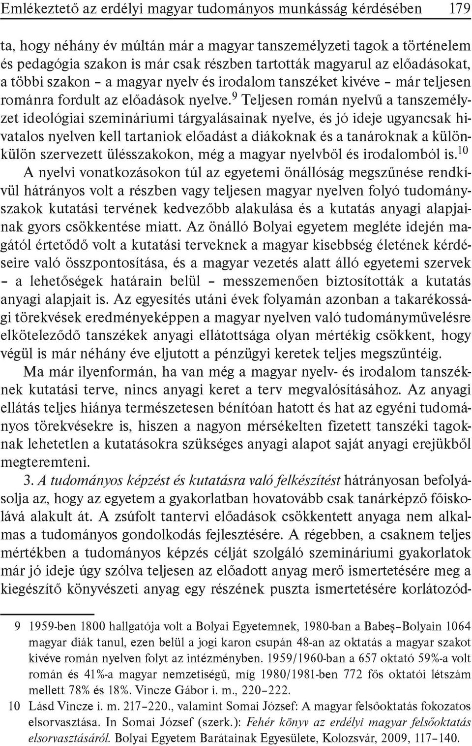 9 Teljesen román nyelvű a tanszemélyzet ideológiai szemináriumi tárgyalásainak nyelve, és jó ideje ugyancsak hivatalos nyelven kell tartaniok előadást a diákoknak és a tanároknak a különkülön