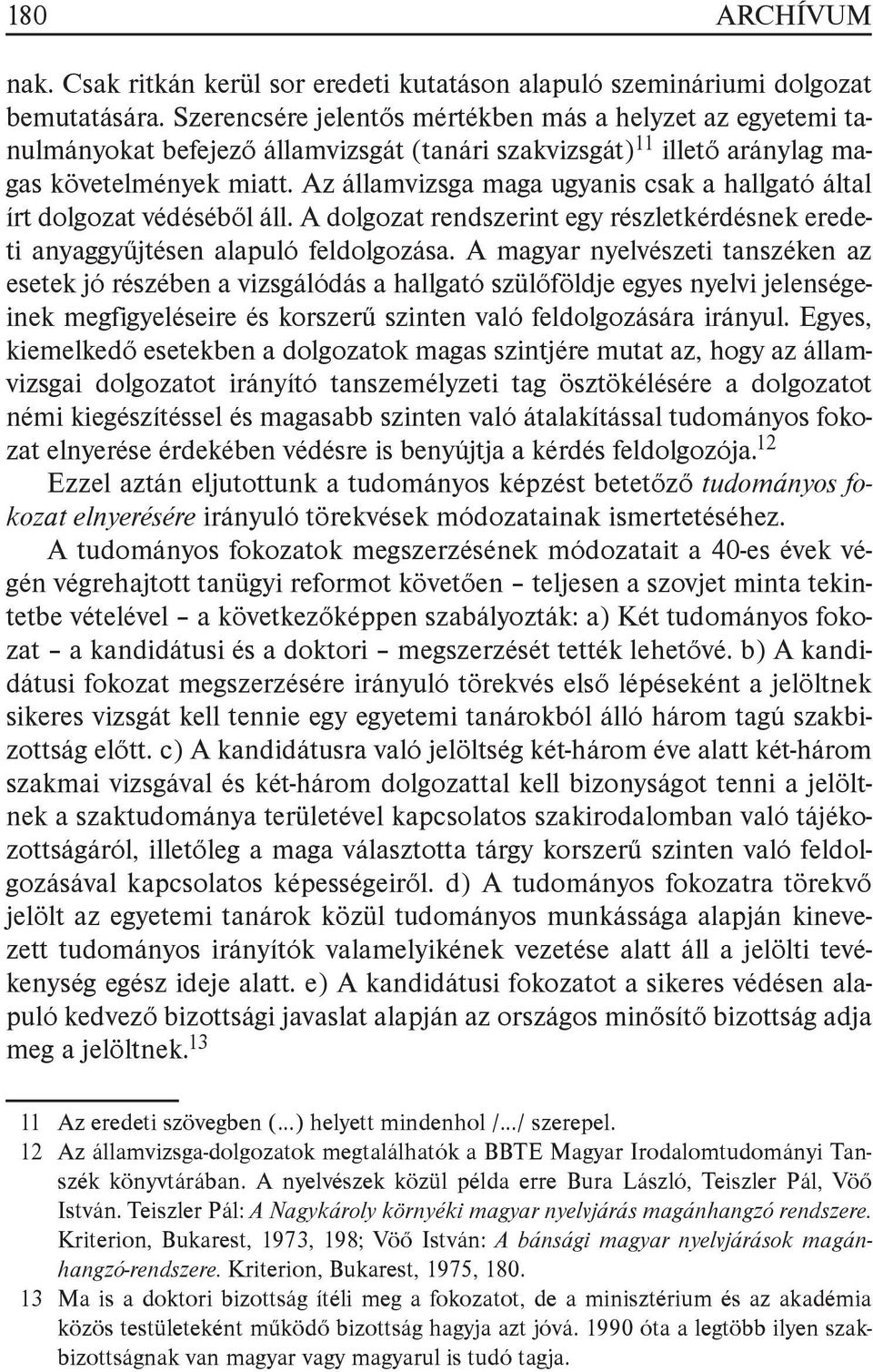 Az államvizsga maga ugyanis csak a hallgató által írt dolgozat védéséből áll. A dolgozat rendszerint egy részletkérdésnek eredeti anyaggyűjtésen alapuló feldolgozása.