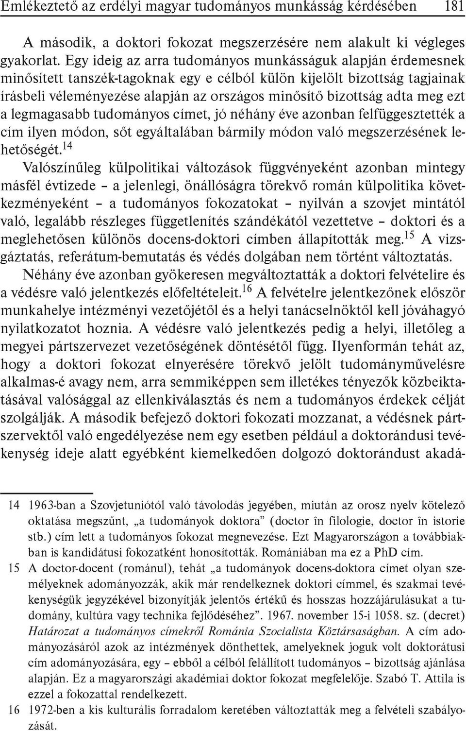 adta meg ezt a legmagasabb tudományos címet, jó néhány éve azonban felfüggesztették a cím ilyen módon, sőt egyáltalában bármily módon való megszerzésének lehetőségét.