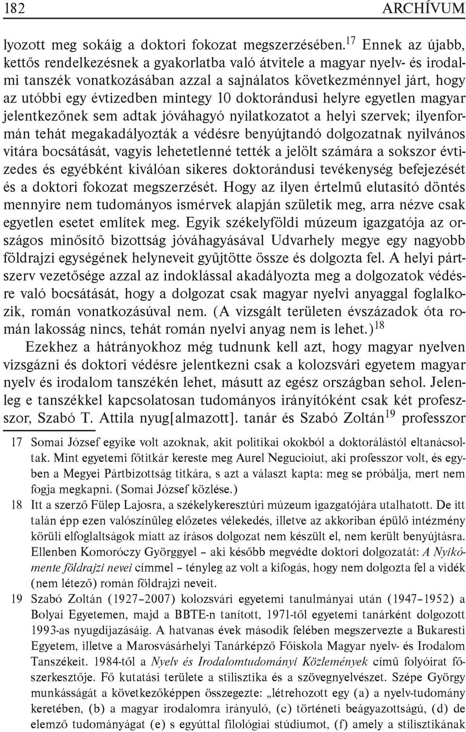 10 doktorándusi helyre egyetlen magyar jelentkezőnek sem adtak jóváhagyó nyilatkozatot a helyi szervek; ilyenformán tehát megakadályozták a védésre benyújtandó dolgozatnak nyilvános vitára