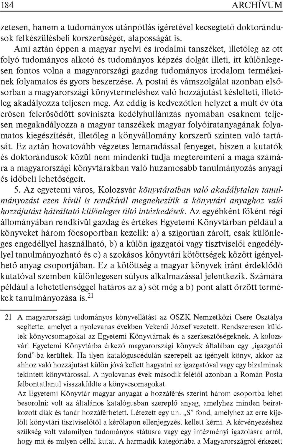 irodalom termékeinek folyamatos és gyors beszerzése. A postai és vámszolgálat azonban elsősorban a magyarországi könyvtermeléshez való hozzájutást késlelteti, illetőleg akadályozza teljesen meg.