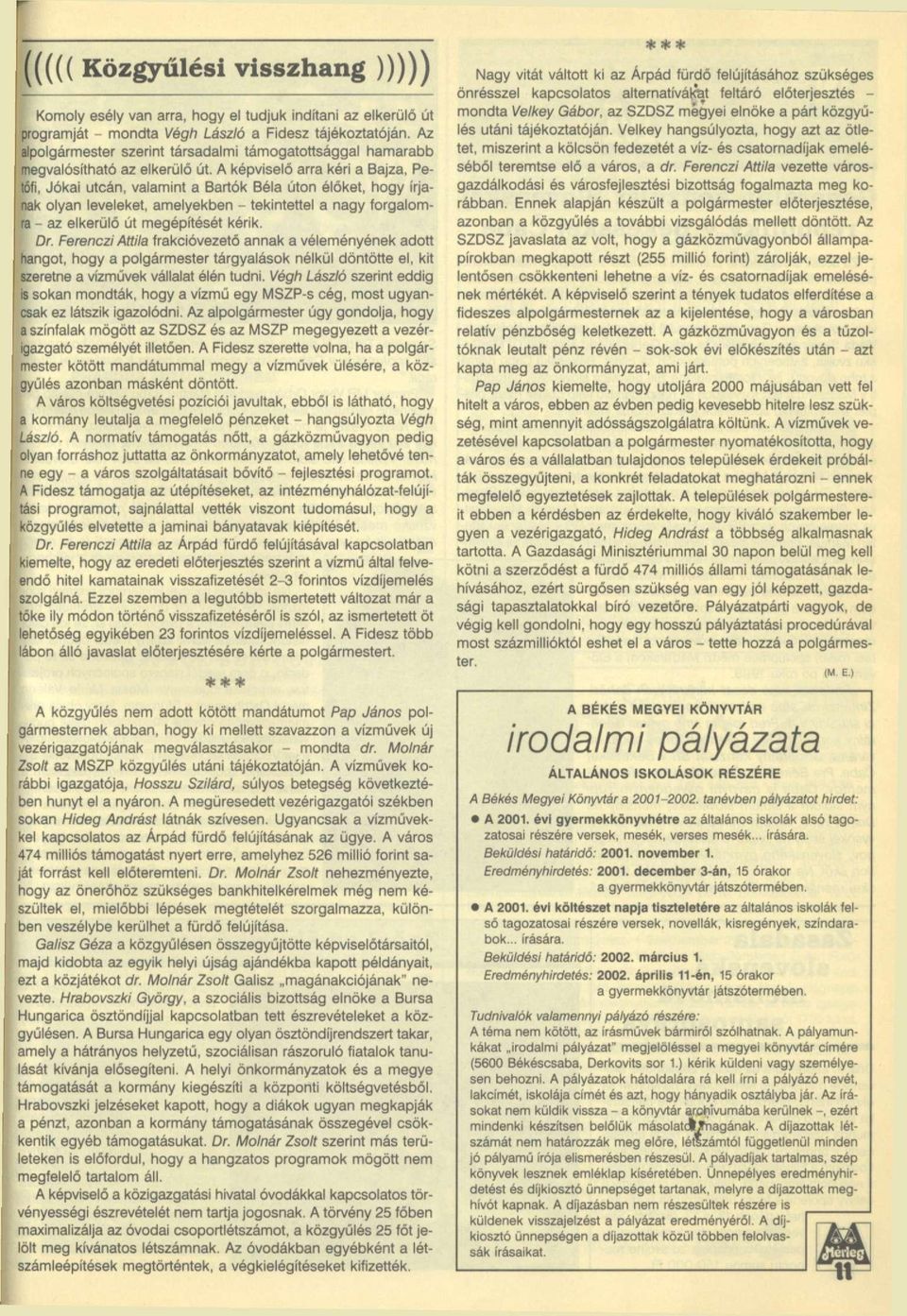 A képviselő arra kéri a Bajza, Petőfi, Jókai utcán, valamint a Bartók Béla úton élőket, hogy írjanak olyan leveleket, amelyekben tekintettel a nagy forgalomra az elkerülő út megépítését kérik, Dr.