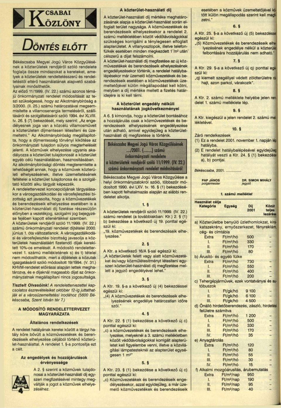 ) számú azonos témájú önkormányzati rendelet módosítását az teszi szükségessé, hogy az Alkotmánybíróság a 3/2000. (II. 25.