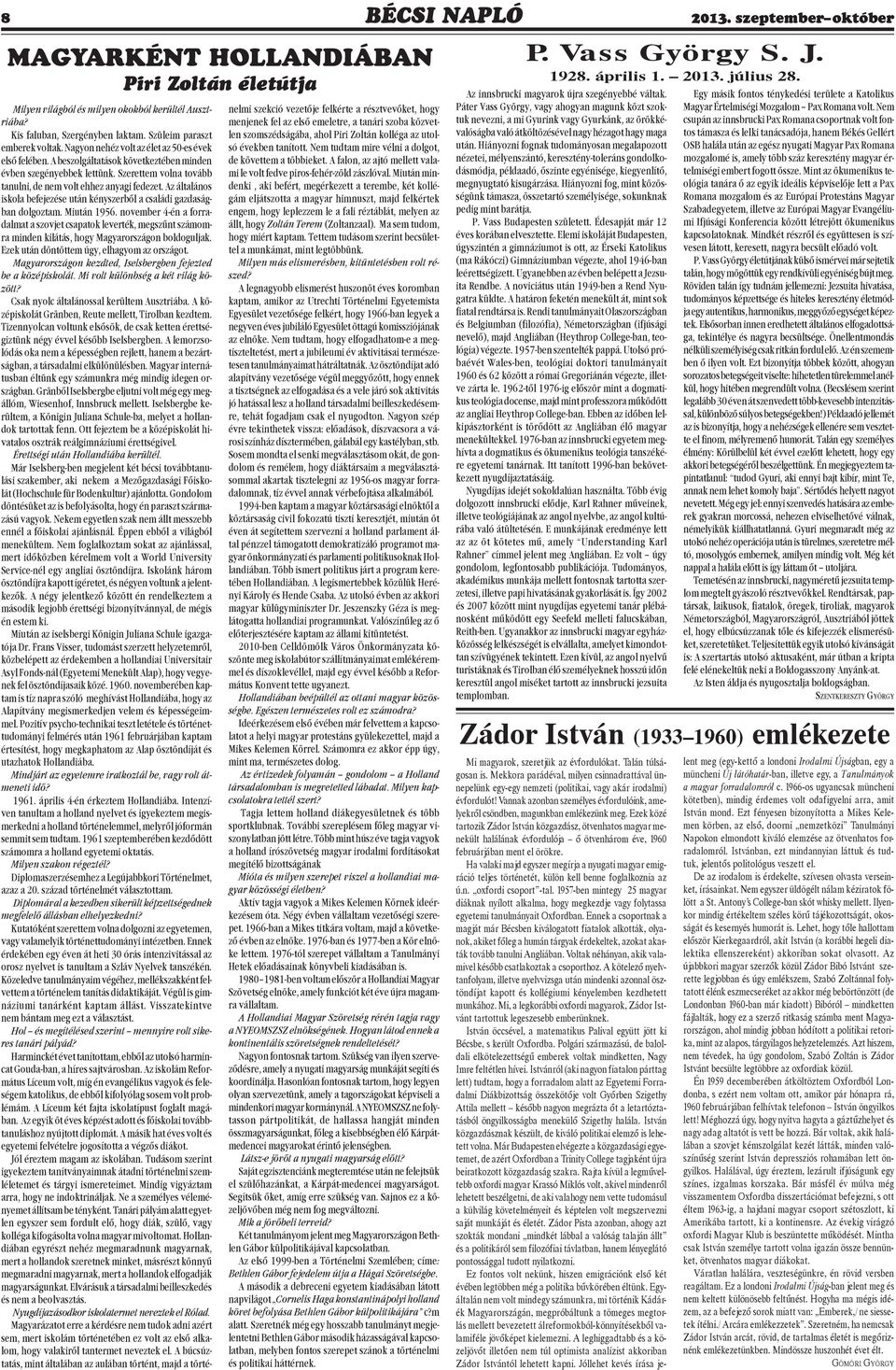 Szerettem volna tovább tanulni, de nem volt ehhez anyagi fedezet. Az általános iskola befejezése után kényszerbõl a családi gazdaságban dolgoztam. Miután 1956.