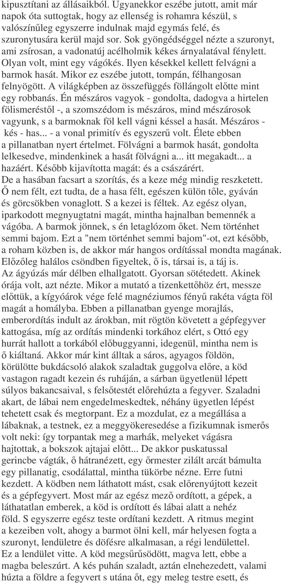 Sok gyöngédséggel nézte a szuronyt, ami zsírosan, a vadonatúj acélholmik kékes árnyalatával fénylett. Olyan volt, mint egy vágókés. Ilyen késekkel kellett felvágni a barmok hasát.