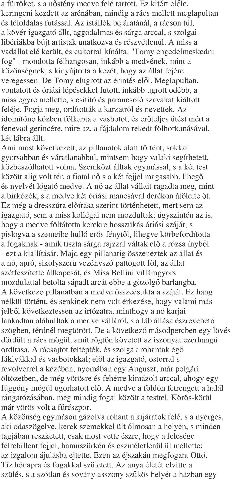 A miss a vadállat elé került, és cukorral kínálta. "Tomy engedelmeskedni fog" - mondotta félhangosan, inkább a medvének, mint a közönségnek, s kinyújtotta a kezét, hogy az állat fejére veregessen.