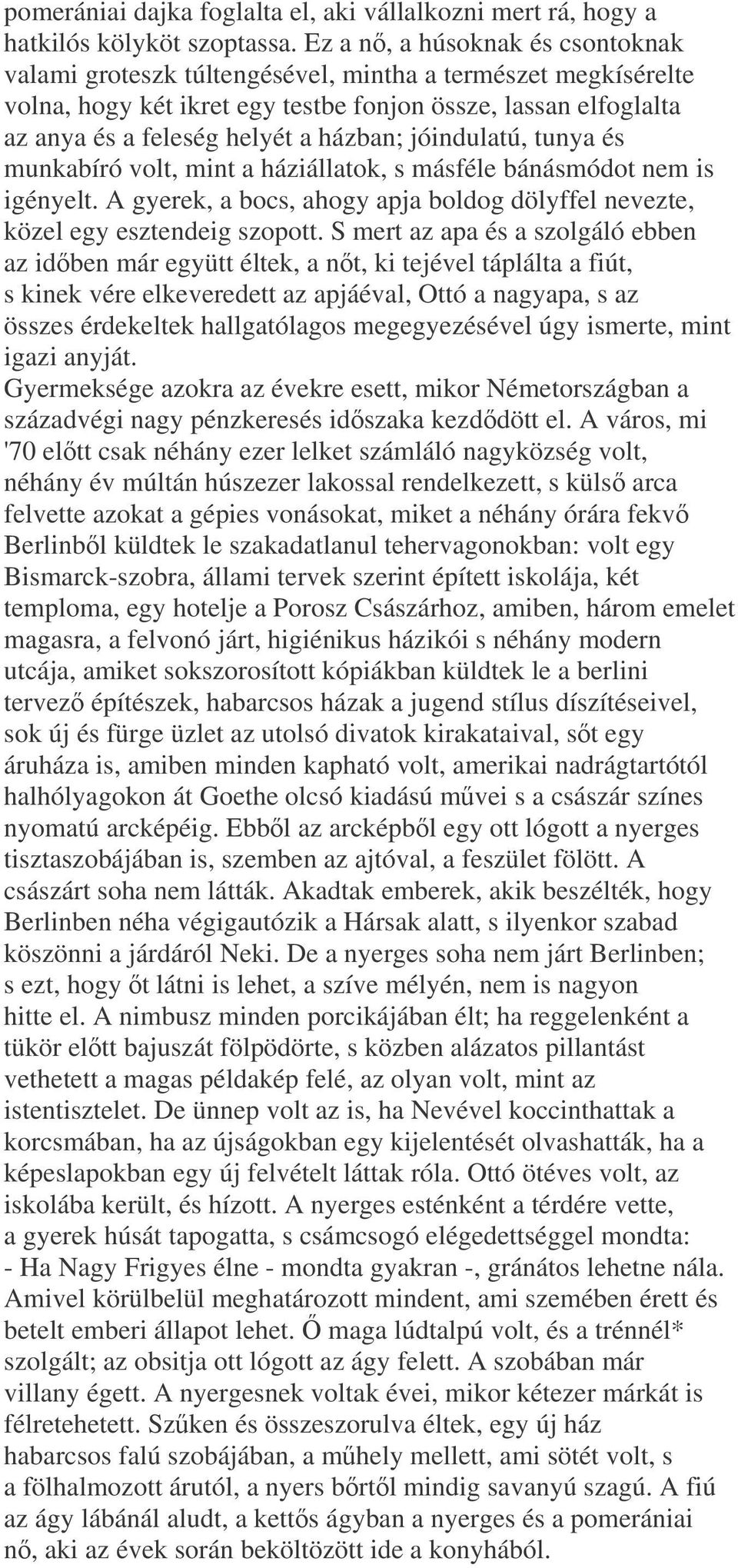 jóindulatú, tunya és munkabíró volt, mint a háziállatok, s másféle bánásmódot nem is igényelt. A gyerek, a bocs, ahogy apja boldog dölyffel nevezte, közel egy esztendeig szopott.