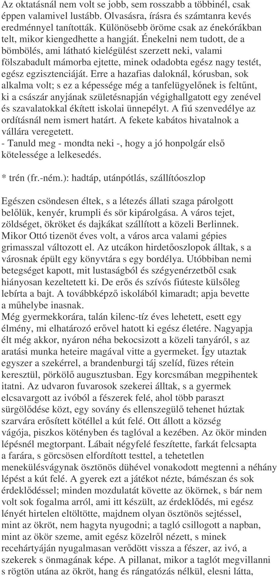 Énekelni nem tudott, de a bömbölés, ami látható kielégülést szerzett neki, valami fölszabadult mámorba ejtette, minek odadobta egész nagy testét, egész egzisztenciáját.