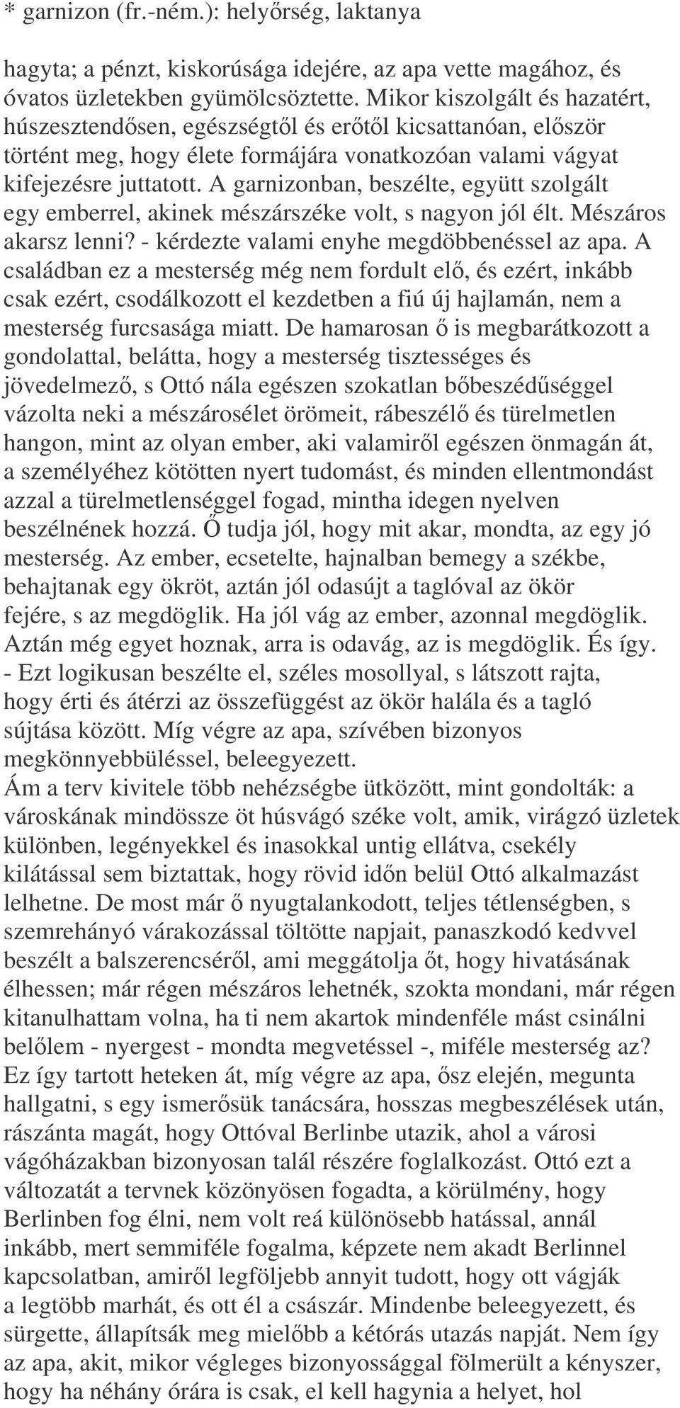 A garnizonban, beszélte, együtt szolgált egy emberrel, akinek mészárszéke volt, s nagyon jól élt. Mészáros akarsz lenni? - kérdezte valami enyhe megdöbbenéssel az apa.