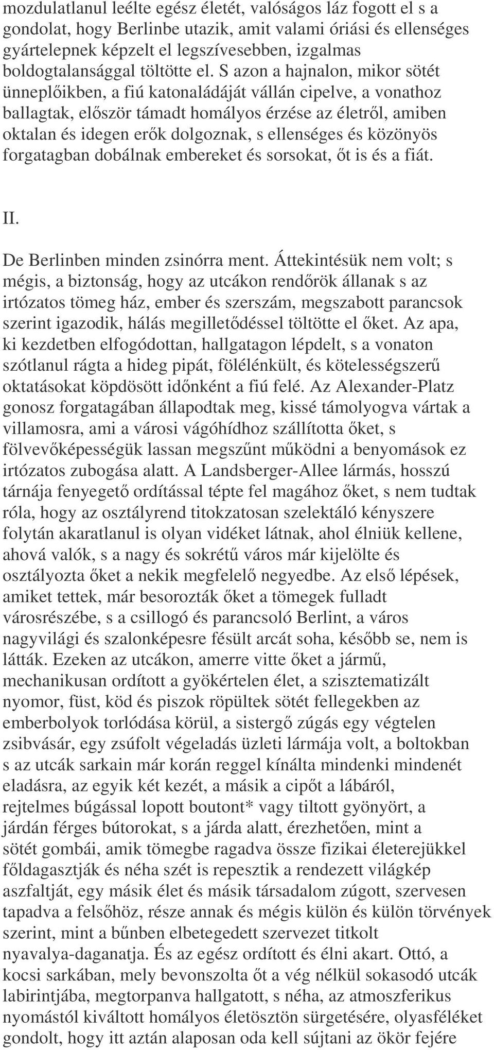 S azon a hajnalon, mikor sötét ünneplikben, a fiú katonaládáját vállán cipelve, a vonathoz ballagtak, elször támadt homályos érzése az életrl, amiben oktalan és idegen erk dolgoznak, s ellenséges és