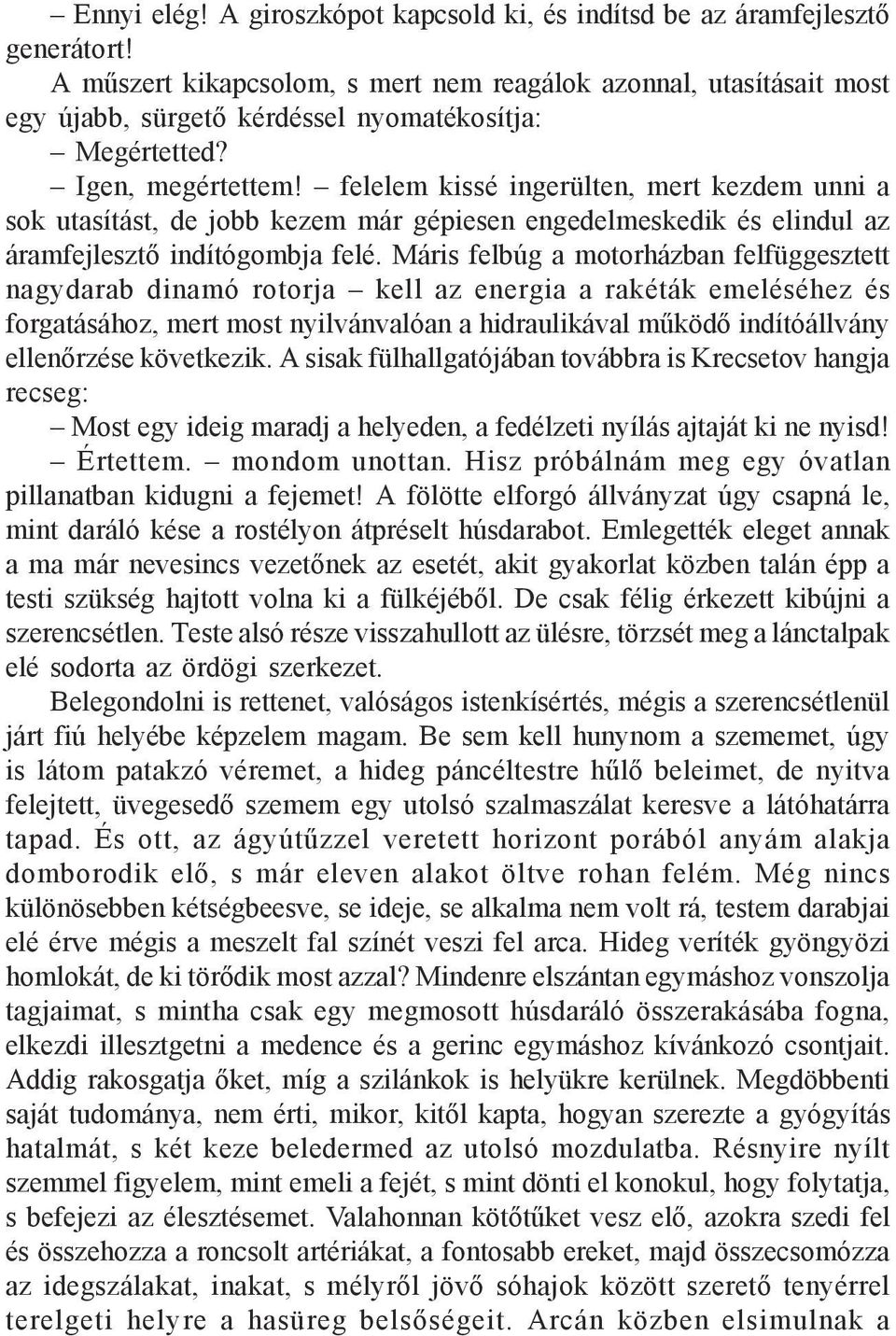 felelem kissé ingerülten, mert kezdem unni a sok utasítást, de jobb kezem már gépiesen engedelmeskedik és elindul az áramfejlesztő indítógombja felé.