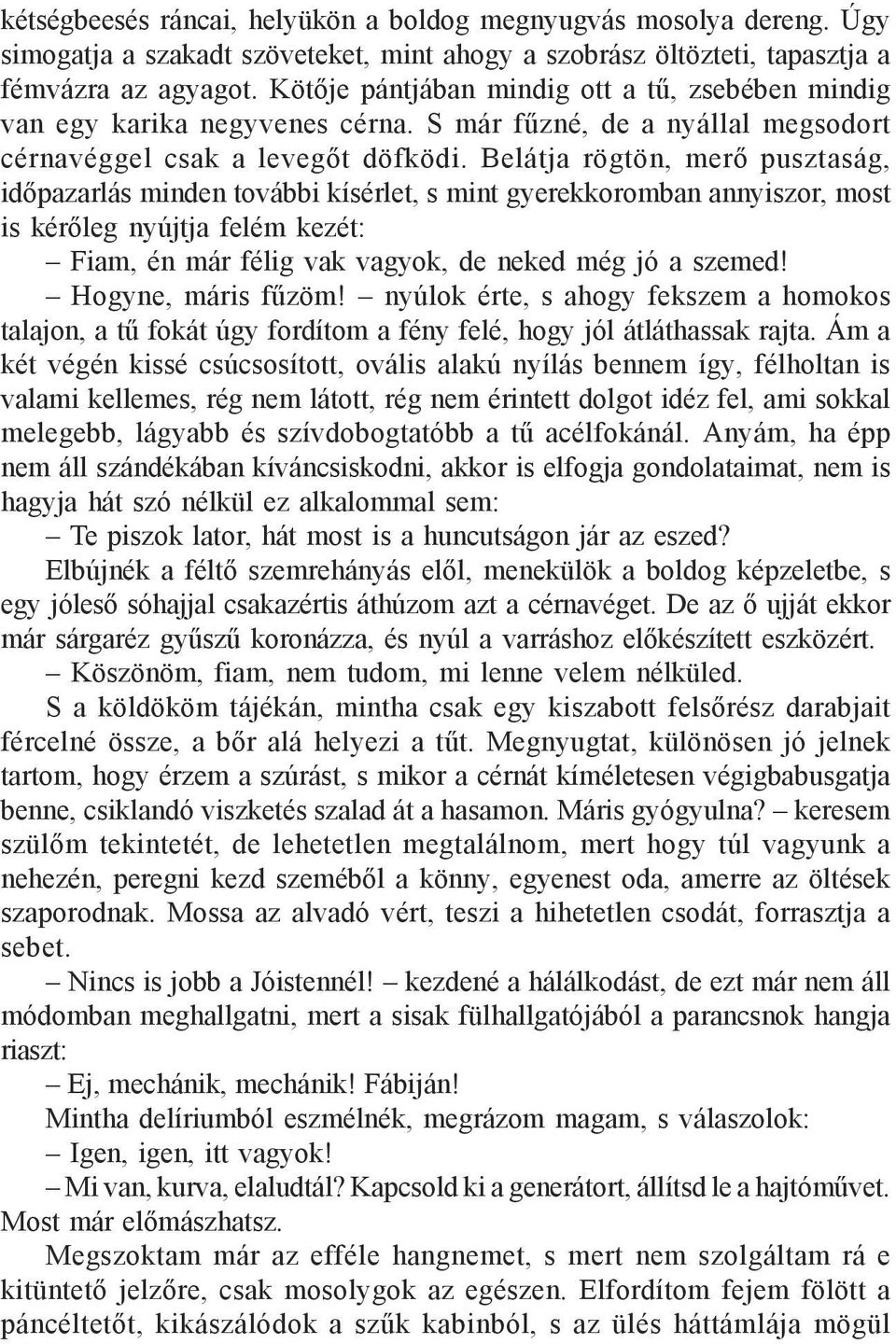 Belátja rögtön, merő pusztaság, időpazarlás minden további kísérlet, s mint gyerekkoromban annyiszor, most is kérőleg nyújtja felém kezét: Fiam, én már félig vak vagyok, de neked még jó a szemed!