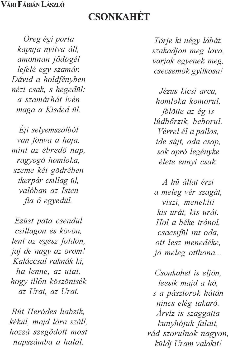 Ezüst pata csendül csillagon és kövön, lent az egész földön, jaj de nagy az öröm! Kaláccsal raknák ki, ha lenne, az utat, hogy illőn köszöntsék az Urat, az Urat.