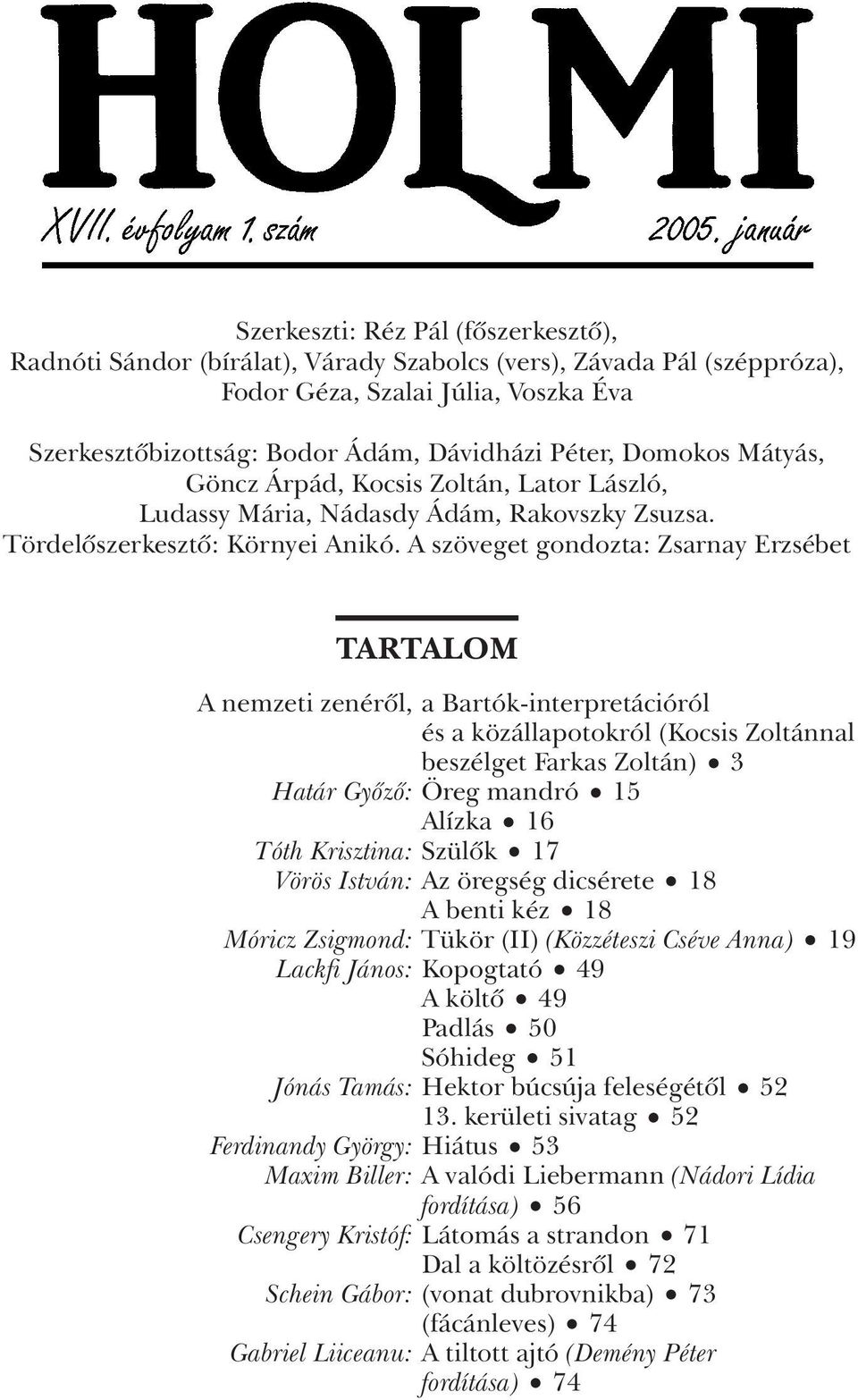 A szöveget gondozta: Zsarnay Erzsébet TARTALOM A nemzeti zenérôl, a Bartók-interpretációról és a közállapotokról (Kocsis Zoltánnal beszélget Farkas Zoltán) 3 Határ Gyôzô: Öreg mandró 15 Alízka 16