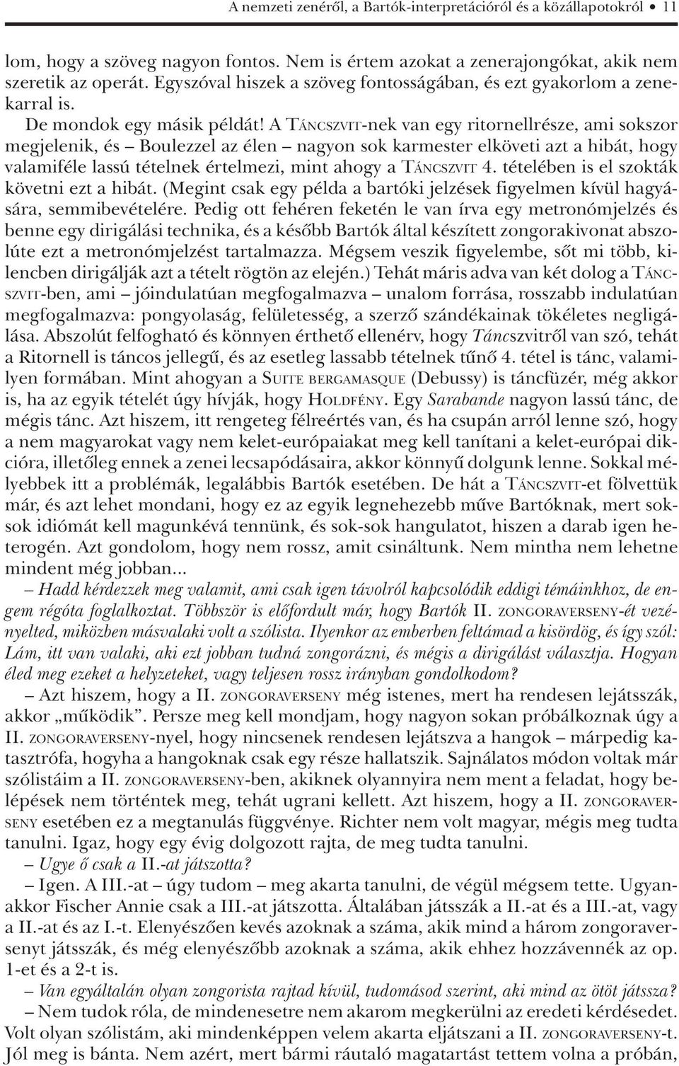 A TÁNCSZVIT-nek van egy ritornellrésze, ami sokszor megjelenik, és Boulezzel az élen nagyon sok karmester elköveti azt a hibát, hogy valamiféle lassú tételnek értelmezi, mint ahogy a TÁNCSZVIT 4.