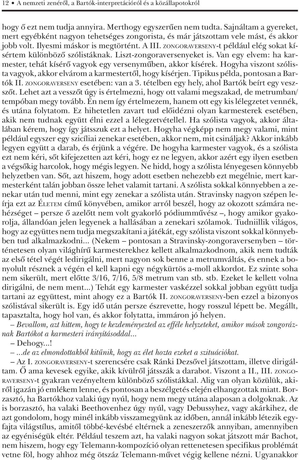 ZONGORAVERSENY-t például elég sokat kísértem különbözô szólistáknak. Liszt-zongoraversenyeket is. Van egy elvem: ha karmester, tehát kísérô vagyok egy versenymûben, akkor kísérek.