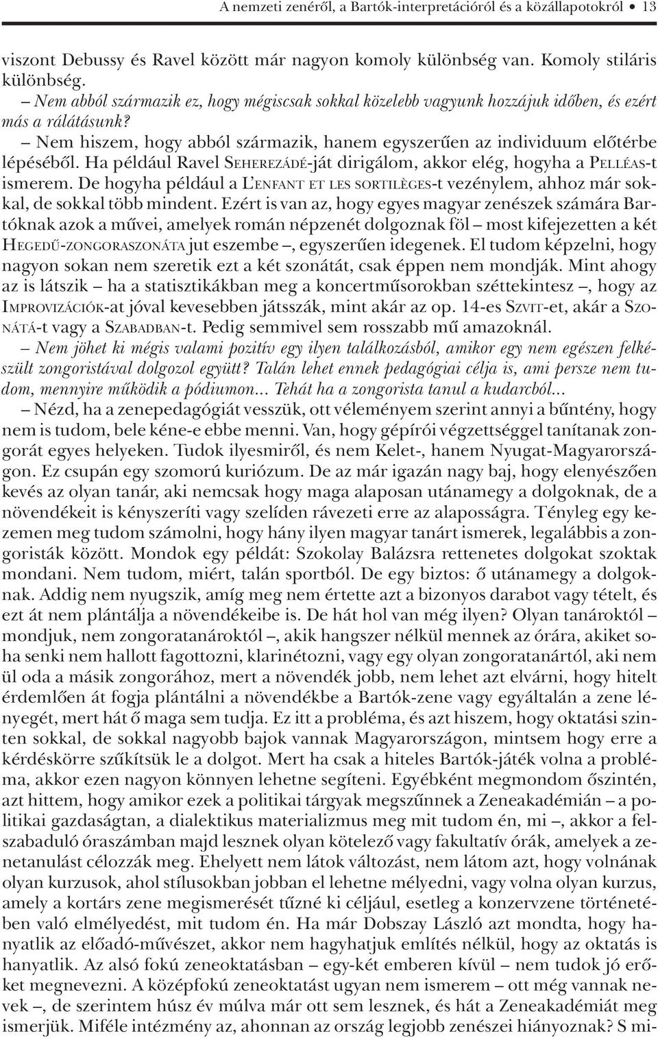 Ha például Ravel SEHEREZÁDÉ-ját dirigálom, akkor elég, hogyha a PELLÉAS-t ismerem. De hogyha például a L ENFANT ET LES SORTILÈGES-t vezénylem, ahhoz már sokkal, de sokkal több mindent.