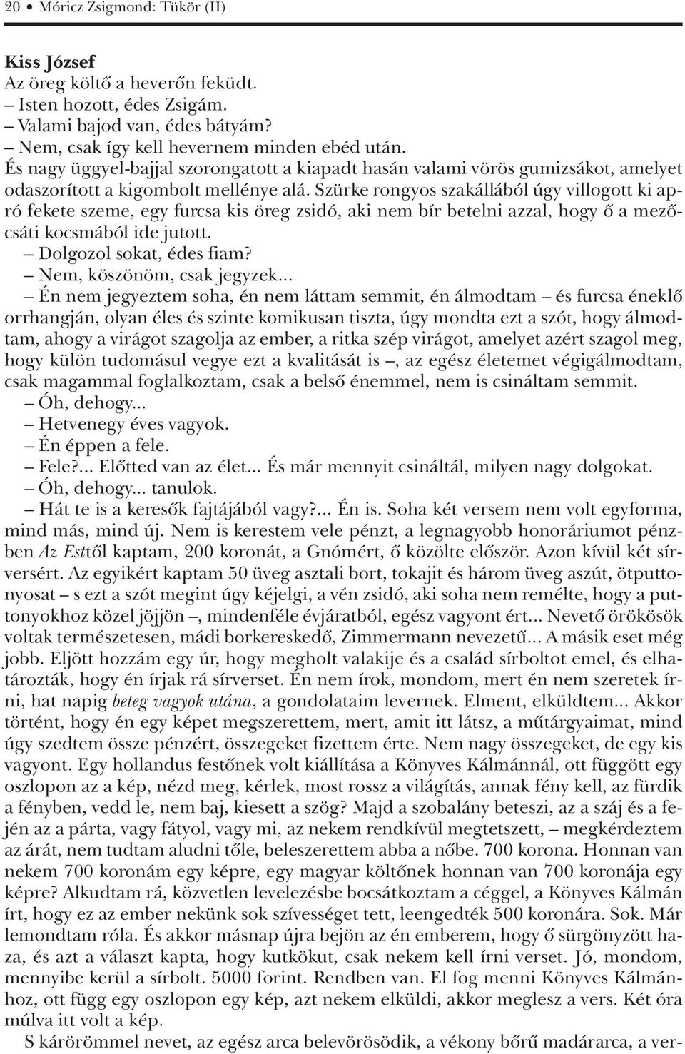 Szürke rongyos szakállából úgy villogott ki apró fekete szeme, egy furcsa kis öreg zsidó, aki nem bír betelni azzal, hogy ô a mezôcsáti kocsmából ide jutott. Dolgozol sokat, édes fiam?