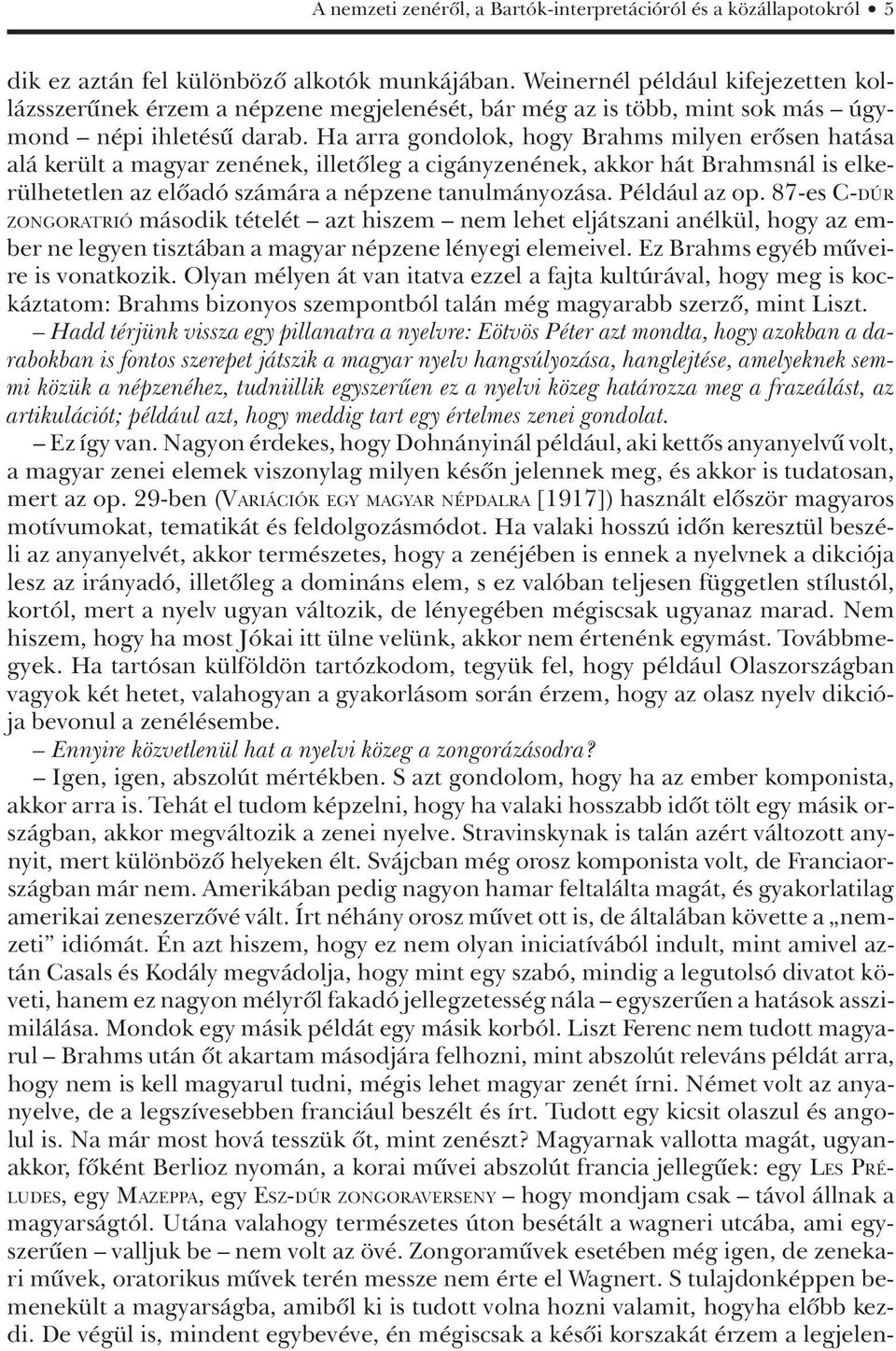 Ha arra gondolok, hogy Brahms milyen erôsen hatása alá került a magyar zenének, illetôleg a cigányzenének, akkor hát Brahmsnál is elkerülhetetlen az elôadó számára a népzene tanulmányozása.