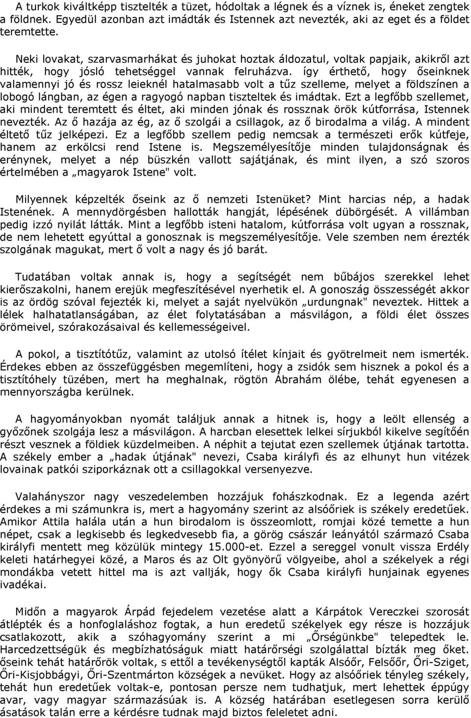 így érthető, hogy őseinknek valamennyi jó és rossz leieknél hatalmasabb volt a tűz szelleme, melyet a földszínen a lobogó lángban, az égen a ragyogó napban tiszteltek és imádtak.