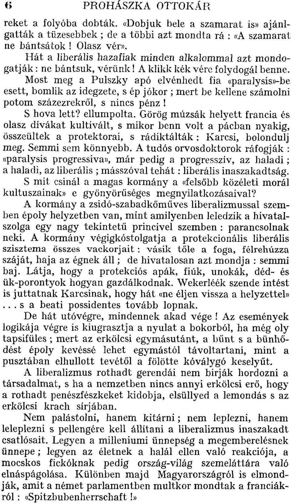 Most meg a Pulszky apó elvénhedt fia «paralysis»-be esett, bomlik az idegzete, s ép jókor ; mert be kellene számolni potom százezrekről, s nincs pénz! S hova lett? ellumpolta.