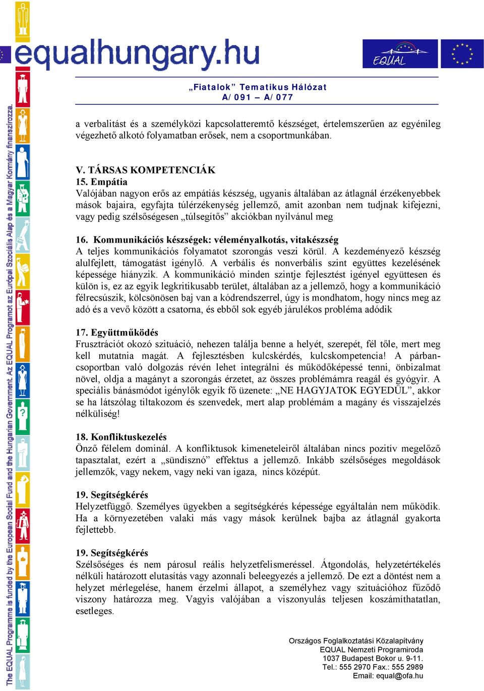 szélsőségesen túlsegítős akciókban nyilvánul meg 16. Kommunikációs készségek: véleményalkotás, vitakészség A teljes kommunikációs folyamatot szorongás veszi körül.